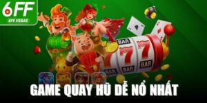 Game Quay Hũ Dễ Nổ Nhất